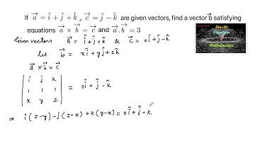 If a = i+j+k , c = j-k are given vectors, find a vector b satisfying equations a x b=c and a . b = 3
