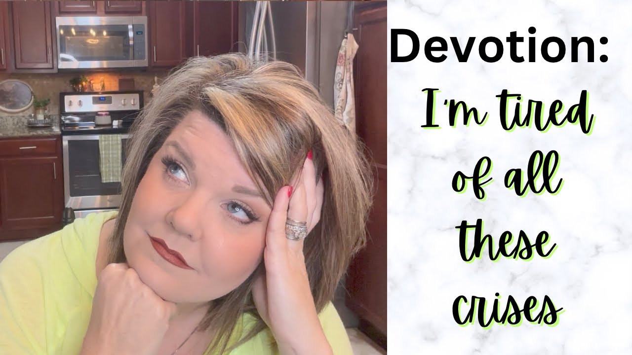 DEVOTIONAL // I’M TIRED OF ALL THESE CRISES 