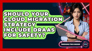 Should Your Cloud Migration Strategy Include DRaaS For Safety? - Emerging Tech Insider