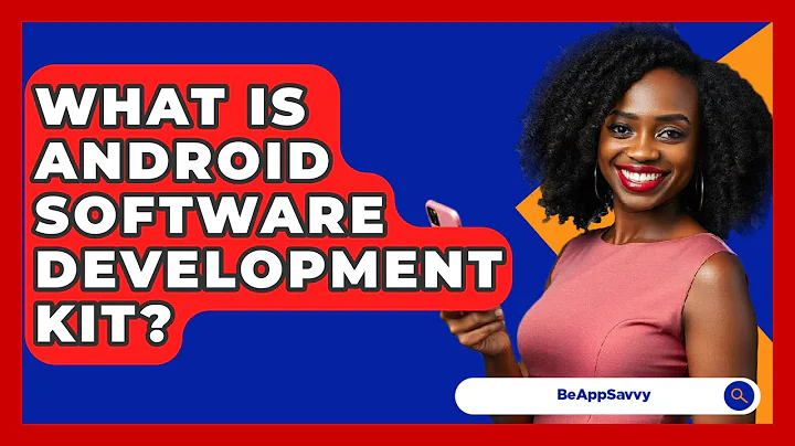 What Is Android Software Development Kit? - Be App Savvy