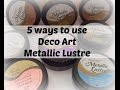 5 ways to use Deco Art Metallic Lustre/ Product Review