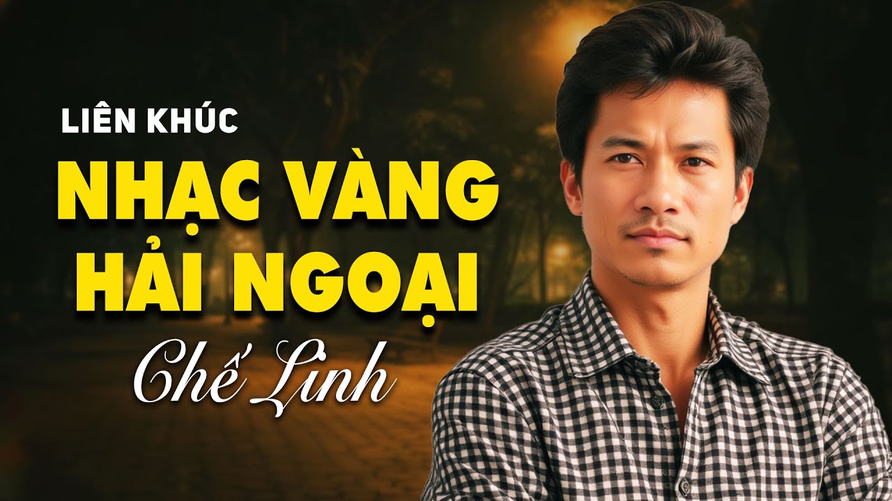 CHẾ LINH ĐẶC BIỆT - NHẠC VÀNG HẢI NGOẠI - Liên Khúc Thương Hận, Xin Yêu Tôi Bằng Cả Tình Người