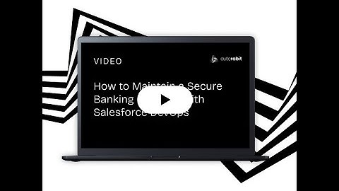 How to Maintain a Secure Banking Platform with Salesforce DevOps