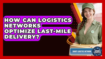 How Can Logistics Networks Optimize Last-mile Delivery? - Smart Logistics Network