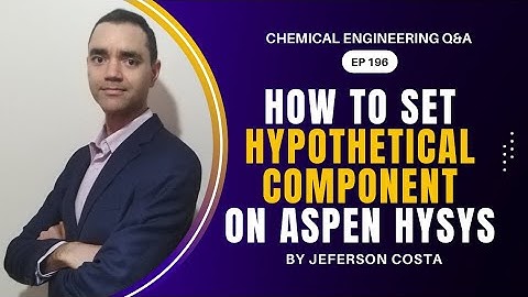 MINIMUM REQUIRED INFORMATION FOR HYPOTHETICAL COMPONENTS ON ASPEN HYSYS FOR CHEM. PROCESS ENGINEERS