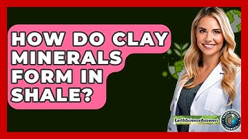 How Do Clay Minerals Form In Shale? - Earth Science Answers