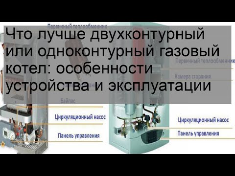 Что лучше двухконтурный или одноконтурный газовый котел: особенности устройства и эксплуатации