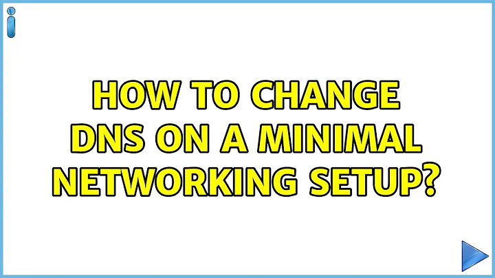 How to change DNS on a minimal networking setup?
