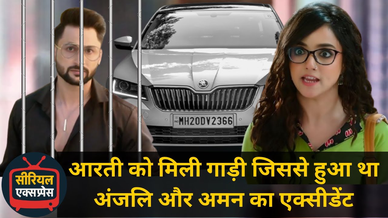 Arti Anjali Awasthi : आरती को मिली गाड़ी जिससे हुआ था अंजलि और अमन का एक्सीडेंट || Upcoming episode