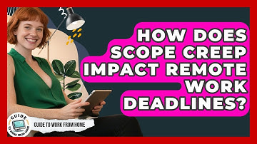 How Does Scope Creep Impact Remote Work Deadlines? - Guide To Work From Home
