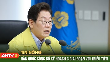 Hàn Quốc nêu kế hoạch 3 giai đoạn phi hạt nhân hóa Triều Tiên | ANTV