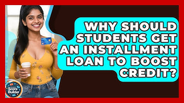 Why Should Students Get An Installment Loan To Boost Credit? - Student Score Builder