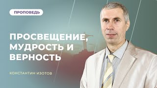 Просвещение, мудрость и верность | Константин Изотов