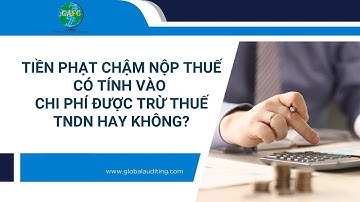 Tiền Phạt Chậm Nộp Thuế Có Tính Vào Chi Phí Được Trừ Thuế TNDN Hay Không?