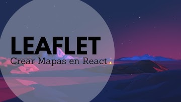 Cómo crear mapas en React con Leaflet