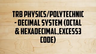 TRB PHYSICS/POLYTECHNIC - DECIMAL SYSTEM (Octal & Hexadecimal,Excess 3 code)