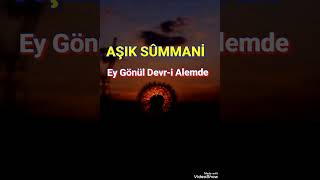 Aşık Sümmani  Ey Gönül Devr-i Alemde