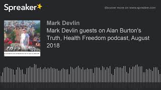 Mark Devlin guests on Alan Burton's Truth, Health Freedom podcast, August 2018