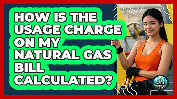 How Is The Usage Charge On My Natural Gas Bill Calculated? - Your Utilities Hub