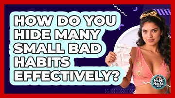 How Do You Hide Many Small Bad Habits Effectively? - Habit Hacks Hub