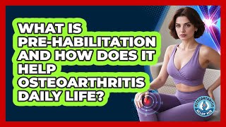 What Is Pre-habilitation And How Does It Help Osteoarthritis Daily Life? - Osteoarthritis Relief Hub