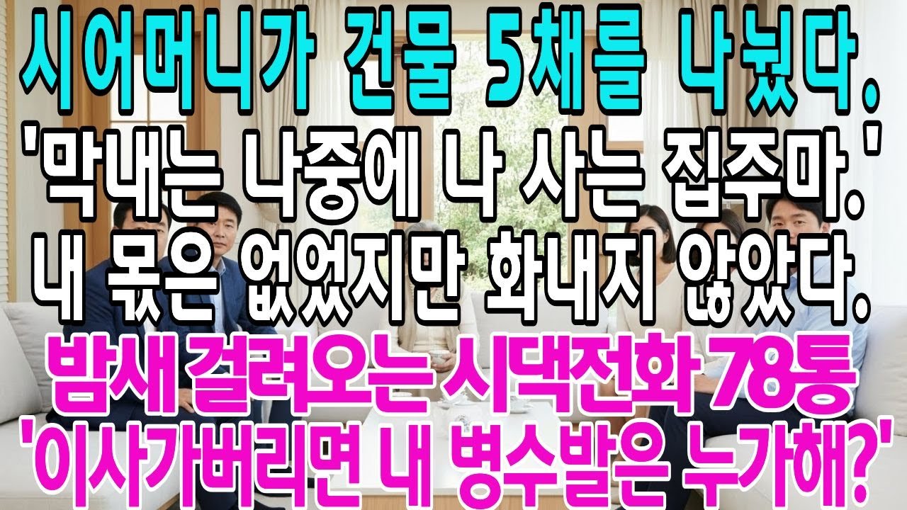 시어머니가 건물 5채를 나눴다.'너네는 나중에 나 사는 아파트 주마.'내 몫은 없었지만 화내지 않았다.밤새 걸려오는 시댁전화 99통'너네이사가면 병수발은 누가들어?'