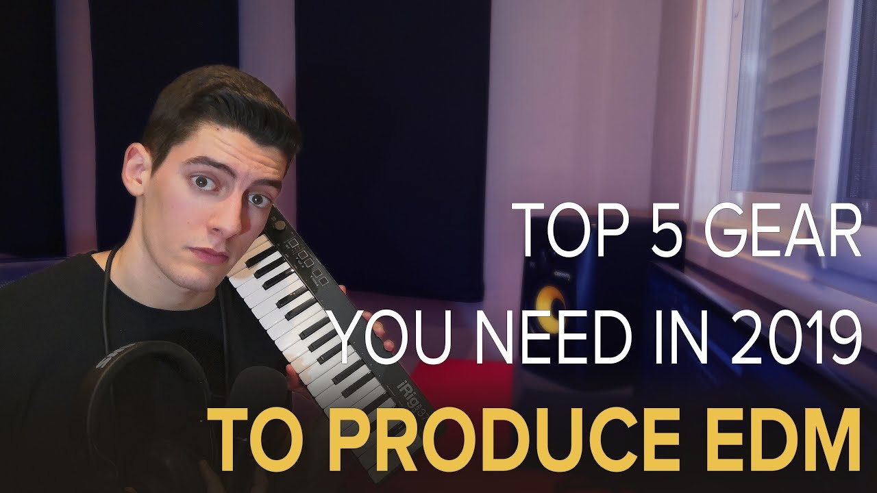 TOP 5 GEAR You Need in 2019 to PRODUCE EDM | What do you really need? 🤔