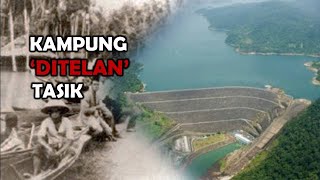 'KAMPUNG KAMI DI DASAR TASIK' || KISAH YANG HILANG DAN SEJARAH TASIK KENYIR