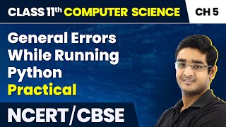 Class 11 NCERT Computer Science Chapter 5 | General Errors While Running Python - Practical