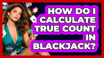 How Do I Calculate True Count In Blackjack? - The Blackjack Blueprint