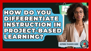 How Do You Differentiate Instruction In Project-Based Learning? - Aspiring Teacher Guide