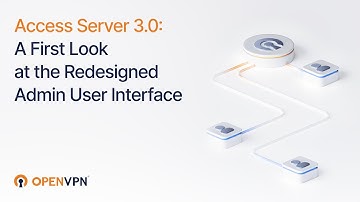 OpenVPN Access Server 3 0:  A First Look at the Redesigned Admin User Interface