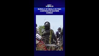 Ebola Virus News | Burials Of Ebola Victims Continue In Eastern Congo Under Armed Escort