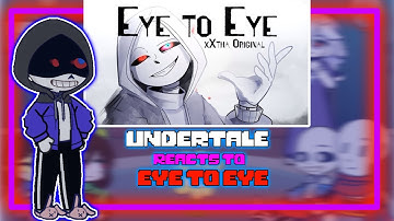 Undertale reacts to || EYE TO EYE || xXTHA ORIGINAL || REQUESTED