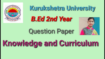 Knowledge and Curriculum 2021 B.Ed question paper, Kurukshetra uni. B.Ed 2nd year question paper