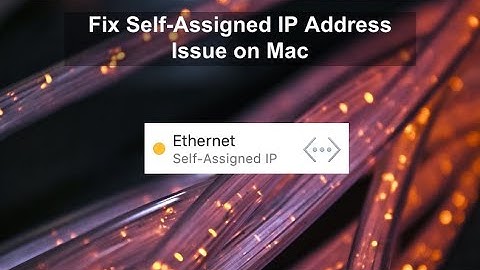 How to fix issue - Self-Assigned IP address Mac