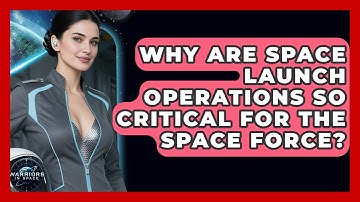 Why Are Space Launch Operations So Critical For The Space Force? - Warriors In Space