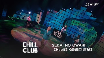 《CHILL CLUB》💙 SEKAI NO OWARI《Habit》《最高到達點》