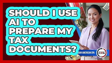 Should I Use AI To Prepare My Tax Documents? - Asian American CPA