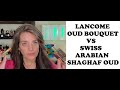 Lancome Oud Bouquet VS Swiss Arabian Shaghaf Oud Fragrance Review &amp; Comparison 2021