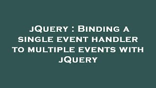 jQuery : Binding a single event handler to multiple events with jQuery