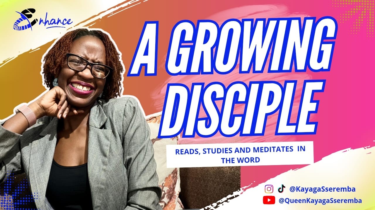 A Growing disciple reads, studies, and meditates in the word | #EnhanceTalks with Kayaga Sseremba