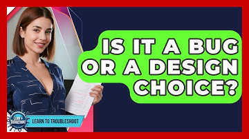 Is It A Bug Or A Design Choice? - Learn To Troubleshoot