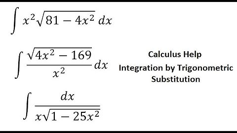 Calculus Help: ∫ x^2 √(81-4x^2 ) dx, ∫√(4x^2-169)/x^2 dx, ∫ dx/(x√(1-25x^2 )) - Trig Substitution