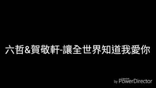 六哲&賀敬軒-讓全世界知道我愛你(歌詞)