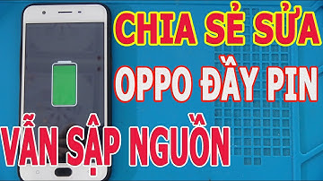 chia sẻ cách sửa điện thoại oppo đầy pin vẫn sập nguồn CHUẨN NHẤT
