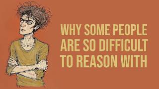 Why Are Some People So Difficult to Reason With?
