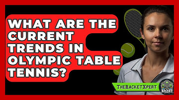 What Are The Current Trends In Olympic Table Tennis? - The Racket Xpert