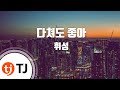 TJ노래방 다쳐도좋아 휘성 Whee Sung TJ Karaoke TJ노래방 다쳐도좋아 휘성 Whee Sung TJ Karaoke