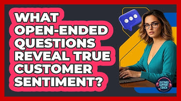 What Open-Ended Questions Reveal True Customer Sentiment?